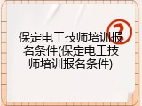 保定电工技师培训报名条件(保定电工技师培训报名条件)
