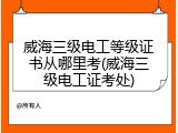 威海三级电工等级证书从哪里考(威海三级电工证考处)