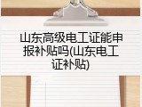 山东高级电工证能申报补贴吗(山东电工证补贴)