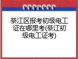 綦江区报考初级电工证在哪里考(綦江初级电工证考)