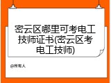 密云区哪里可考电工技师证书(密云区考电工技师)