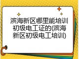 滨海新区哪里能培训初级电工证的(滨海新区初级电工培训)