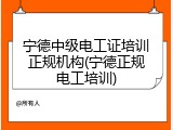 宁德中级电工证培训正规机构(宁德正规电工培训)