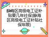 静海区高级电工证补贴要几年社保(静海区高级电工证补贴社保年限)