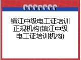 镇江中级电工证培训正规机构(镇江中级电工证培训机构)