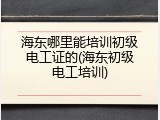 海东哪里能培训初级电工证的(海东初级电工培训)