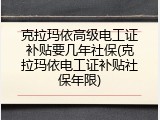 克拉玛依高级电工证补贴要几年社保(克拉玛依电工证补贴社保年限)