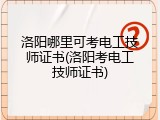 洛阳哪里可考电工技师证书(洛阳考电工技师证书)