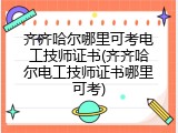 齐齐哈尔哪里可考电工技师证书(齐齐哈尔电工技师证书哪里可考)