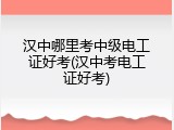 汉中哪里考中级电工证好考(汉中考电工证好考)