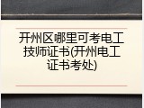 开州区哪里可考电工技师证书(开州电工证书考处)