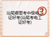 汕尾哪里考中级电工证好考(汕尾考电工证好考)