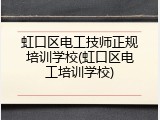 虹口区电工技师正规培训学校(虹口区电工培训学校)