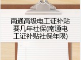 南通高级电工证补贴要几年社保(南通电工证补贴社保年限)
