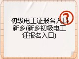 初级电工证报名入口新乡(新乡初级电工证报名入口)