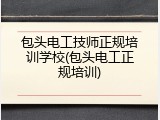包头电工技师正规培训学校(包头电工正规培训)
