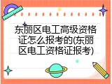 东丽区电工高级资格证怎么报考的(东丽区电工资格证报考)