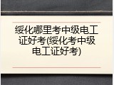 绥化哪里考中级电工证好考(绥化考中级电工证好考)