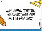 宝鸡初级电工证理论考试题库(宝鸡初级电工证理论题库)