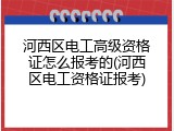 河西区电工高级资格证怎么报考的(河西区电工资格证报考)