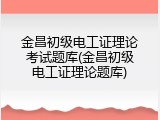金昌初级电工证理论考试题库(金昌初级电工证理论题库)