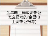 金昌电工高级资格证怎么报考的(金昌电工资格证报考)