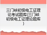 三门峡初级电工证理论考试题库(三门峡初级电工证理论题库)