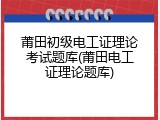 莆田初级电工证理论考试题库(莆田电工证理论题库)