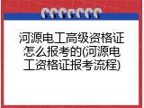 河源电工高级资格证怎么报考的(河源电工资格证报考流程)