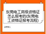 东莞电工高级资格证怎么报考的(东莞电工资格证报考流程)