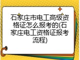 石家庄市电工高级资格证怎么报考的(石家庄电工资格证报考流程)