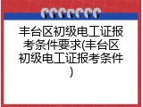 丰台区初级电工证报考条件要求(丰台区初级电工证报考条件)