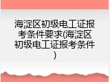 海淀区初级电工证报考条件要求(海淀区初级电工证报考条件)