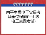 南平中级电工实操考试全过程(南平中级电工实操考试)