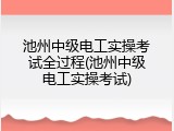 池州中级电工实操考试全过程(池州中级电工实操考试)