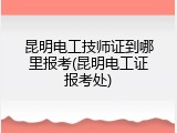昆明电工技师证到哪里报考(昆明电工证报考处)