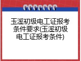 玉溪初级电工证报考条件要求(玉溪初级电工证报考条件)