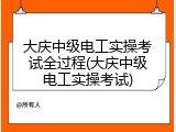 大庆中级电工实操考试全过程(大庆中级电工实操考试)