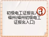 初级电工证报名入口福州(福州初级电工证报名入口)