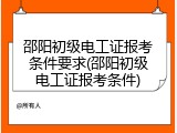 邵阳初级电工证报考条件要求(邵阳初级电工证报考条件)