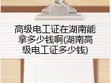 高级电工证在湖南能拿多少钱啊(湖南高级电工证多少钱)