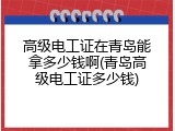 高级电工证在青岛能拿多少钱啊(青岛高级电工证多少钱)