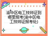 渝中区电工技师证到哪里报考(渝中区电工技师证报考处)
