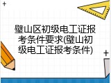 璧山区初级电工证报考条件要求(璧山初级电工证报考条件)
