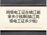高级电工证在镇江能拿多少钱啊(镇江高级电工证多少钱)