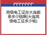 高级电工证在大连能拿多少钱啊(大连高级电工证多少钱)