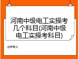 河南中级电工实操考几个科目(河南中级电工实操考科目)