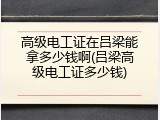 高级电工证在吕梁能拿多少钱啊(吕梁高级电工证多少钱)