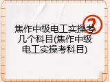焦作中级电工实操考几个科目(焦作中级电工实操考科目)