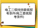 电工二级技师娄底报考条件(电工娄底报考条件)